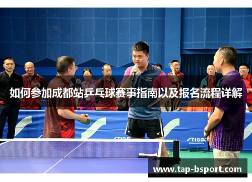 如何参加成都站乒乓球赛事指南以及报名流程详解 如何参加成都站乒乓球赛事指南以及报名流程详解