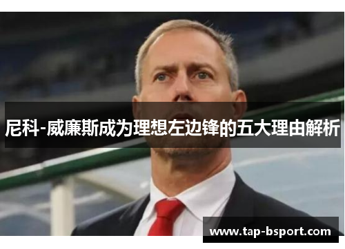 尼科-威廉斯成为理想左边锋的五大理由解析 尼科-威廉斯成为理想左边锋的五大理由解析