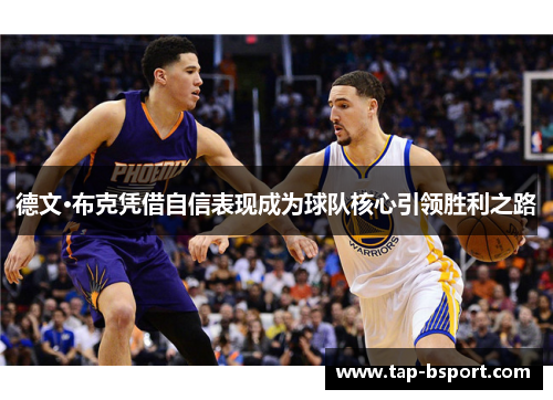 德文·布克凭借自信表现成为球队核心引领胜利之路