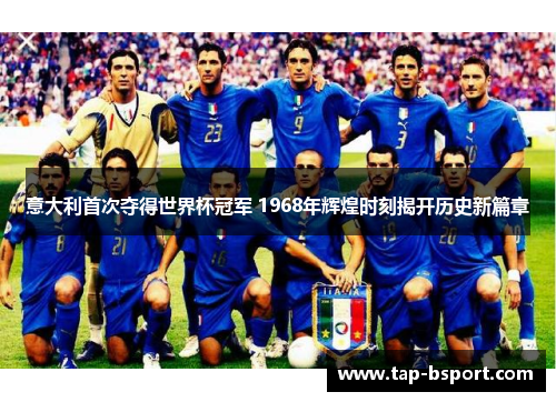 意大利首次夺得世界杯冠军 1968年辉煌时刻揭开历史新篇章