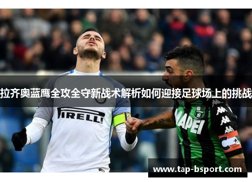 拉齐奥蓝鹰全攻全守新战术解析如何迎接足球场上的挑战