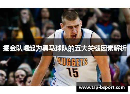 掘金队崛起为黑马球队的五大关键因素解析 掘金队崛起为黑马球队的五大关键因素解析