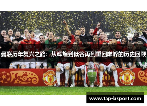 曼联历年复兴之路:从辉煌到低谷再到重回巅峰的历史回顾 曼联历年复兴之路:从辉煌到低谷再到重回巅峰的历史回顾