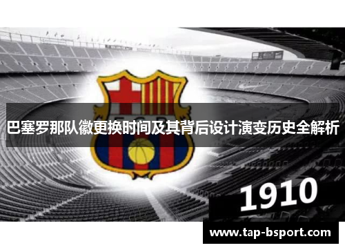 巴塞罗那队徽更换时间及其背后设计演变历史全解析 巴塞罗那队徽更换时间及其背后设计演变历史全解析