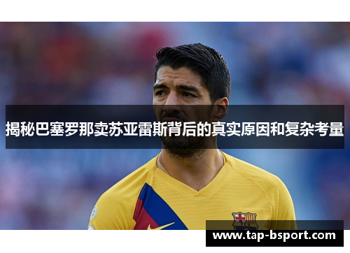 揭秘巴塞罗那卖苏亚雷斯背后的真实原因和复杂考量 揭秘巴塞罗那卖苏亚雷斯背后的真实原因和复杂考量