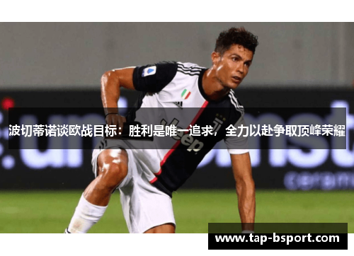 波切蒂诺谈欧战目标:胜利是唯一追求,全力以赴争取顶峰荣耀 波切蒂诺谈欧战目标:胜利是唯一追求,全力以赴争取顶峰荣耀