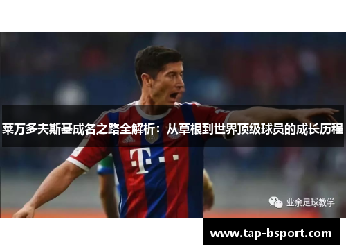 莱万多夫斯基成名之路全解析：从草根到世界顶级球员的成长历程