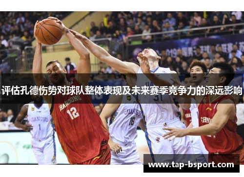 评估孔德伤势对球队整体表现及未来赛季竞争力的深远影响