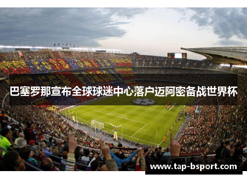 巴塞罗那宣布全球球迷中心落户迈阿密备战世界杯